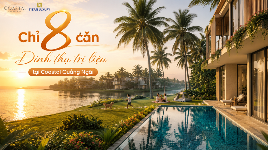 Chỉ 8 căn Dinh thự Biển Trị Liệu tại Coastal Quảng Ngãi - Khan hiếm, riêng tư